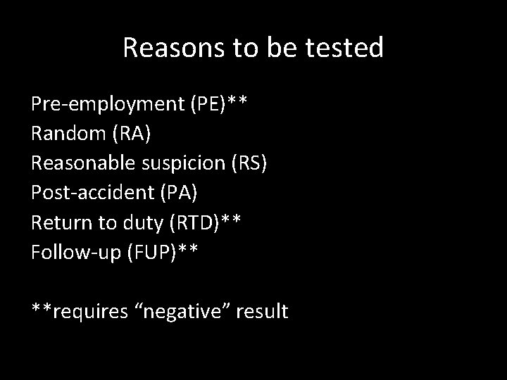 Reasons to be tested Pre-employment (PE)** Random (RA) Reasonable suspicion (RS) Post-accident (PA) Return