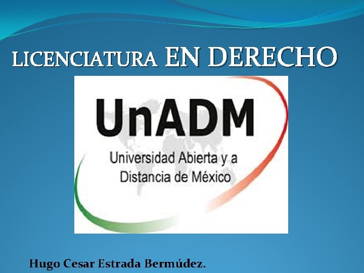 LICENCIATURA EN DERECHO Hugo Cesar Estrada Bermúdez. 