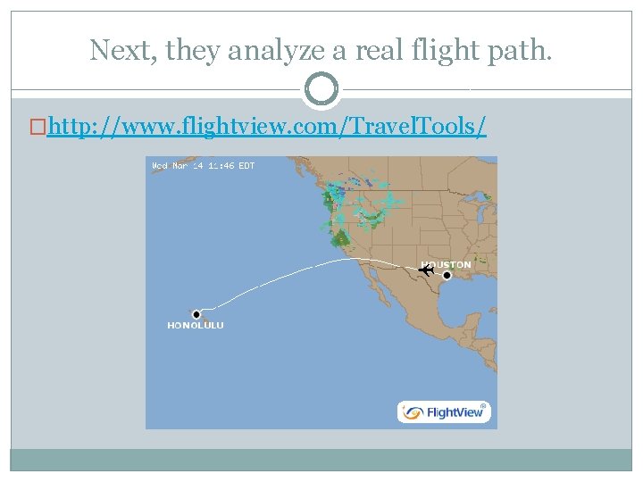 Next, they analyze a real flight path. �http: //www. flightview. com/Travel. Tools/ 