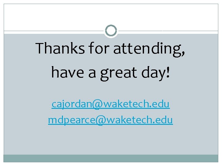 Thanks for attending, have a great day! cajordan@waketech. edu mdpearce@waketech. edu 