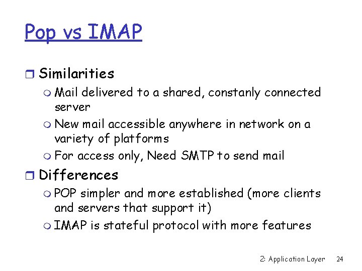 Pop vs IMAP r Similarities m Mail delivered to a shared, constanly connected server