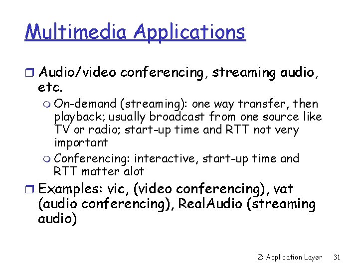 Multimedia Applications r Audio/video conferencing, streaming audio, etc. m On-demand (streaming): one way transfer,