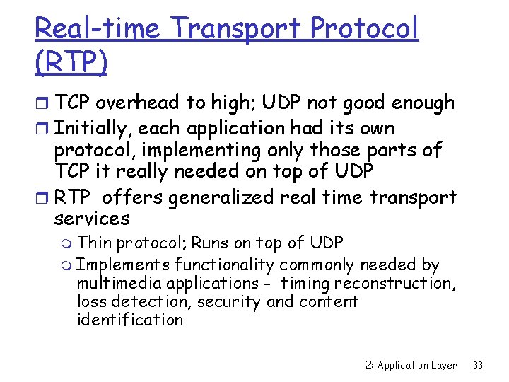 Real-time Transport Protocol (RTP) r TCP overhead to high; UDP not good enough r