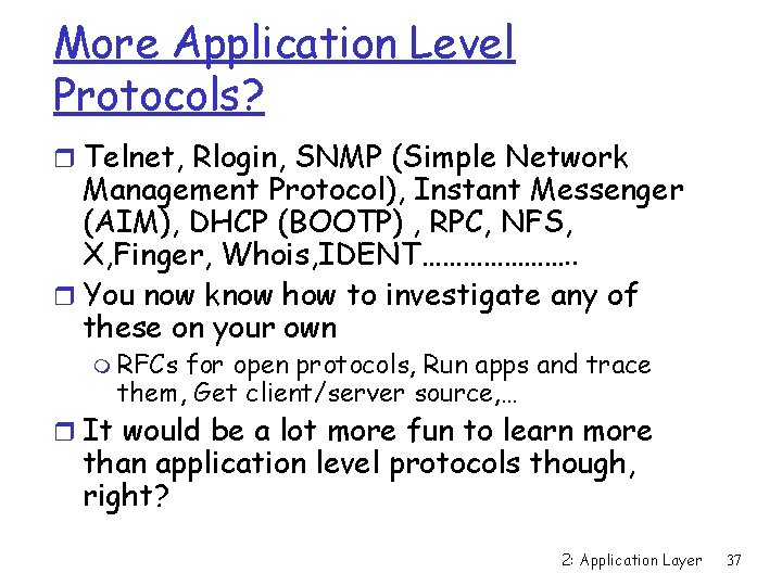 More Application Level Protocols? r Telnet, Rlogin, SNMP (Simple Network Management Protocol), Instant Messenger