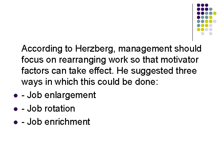 l l l According to Herzberg, management should focus on rearranging work so that