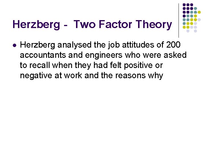 Herzberg - Two Factor Theory l Herzberg analysed the job attitudes of 200 accountants