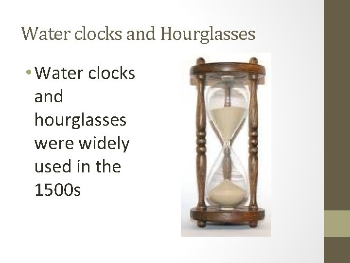 Water clocks and Hourglasses • Water clocks and hourglasses were widely used in the