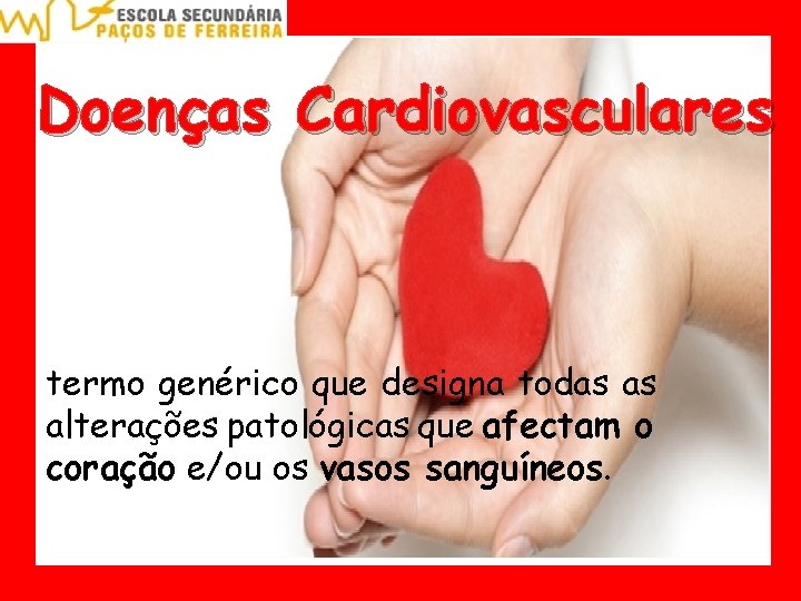 Doenças Cardiovasculares termo genérico que designa todas as alterações patológicas que afectam o coração