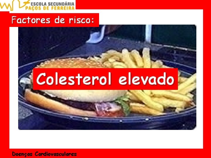 Factores de risco: Colesterol elevado Doenças Cardiovasculares 