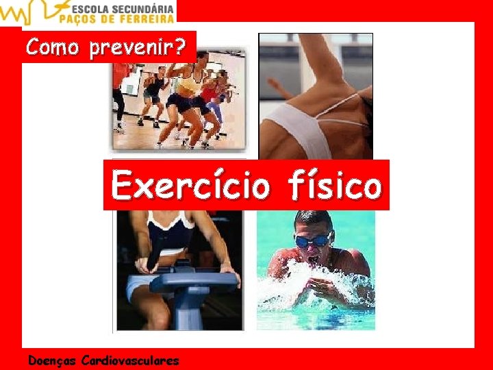 Como prevenir? Exercício físico Doenças Cardiovasculares 