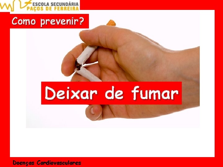 Como prevenir? Deixar de fumar Doenças Cardiovasculares 