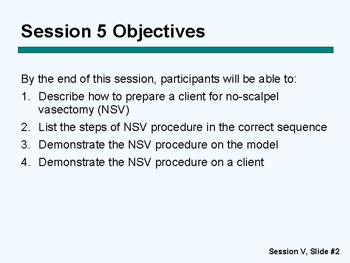 Session 5 Objectives By the end of this session, participants will be able to: