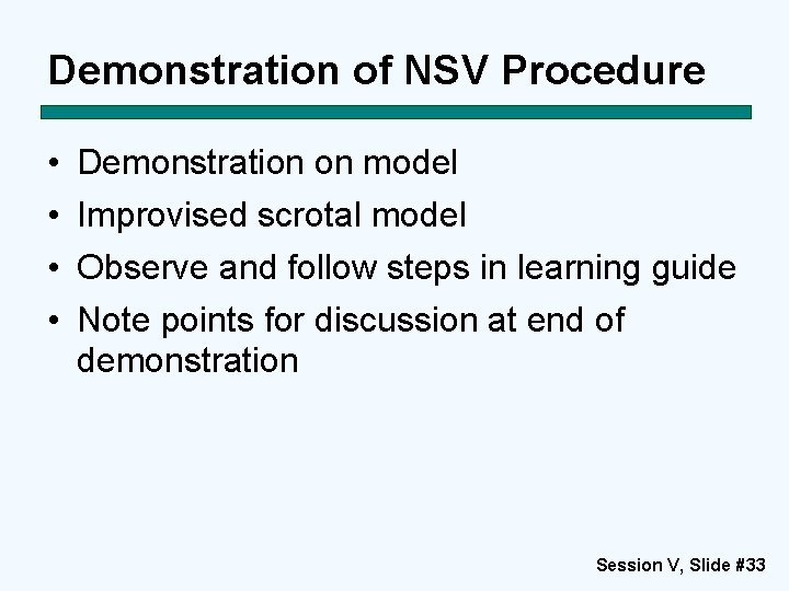 Demonstration of NSV Procedure • • Demonstration on model Improvised scrotal model Observe and