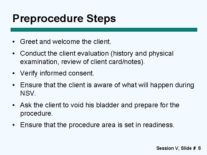 Preprocedure Steps • Greet and welcome the client. • Conduct the client evaluation (history