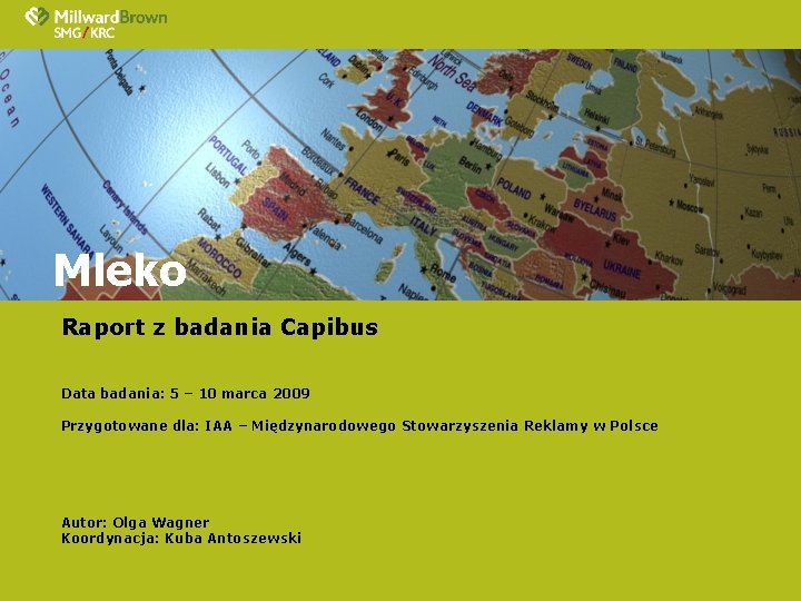 Mleko Raport z badania Capibus Data badania: 5 – 10 marca 2009 Przygotowane dla: