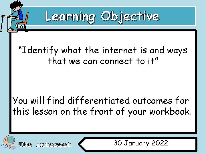 Learning Objective “Identify what the internet is and ways that we can connect to