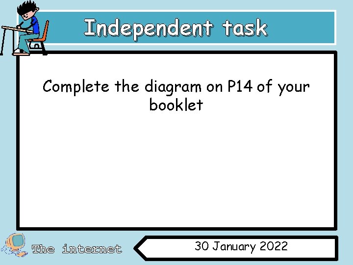 Independent task Complete the diagram on P 14 of your booklet The internet 30