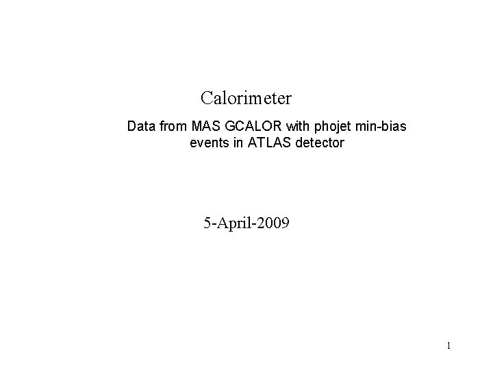 Calorimeter Data from MAS GCALOR with phojet min-bias events in ATLAS detector 5 -April-2009