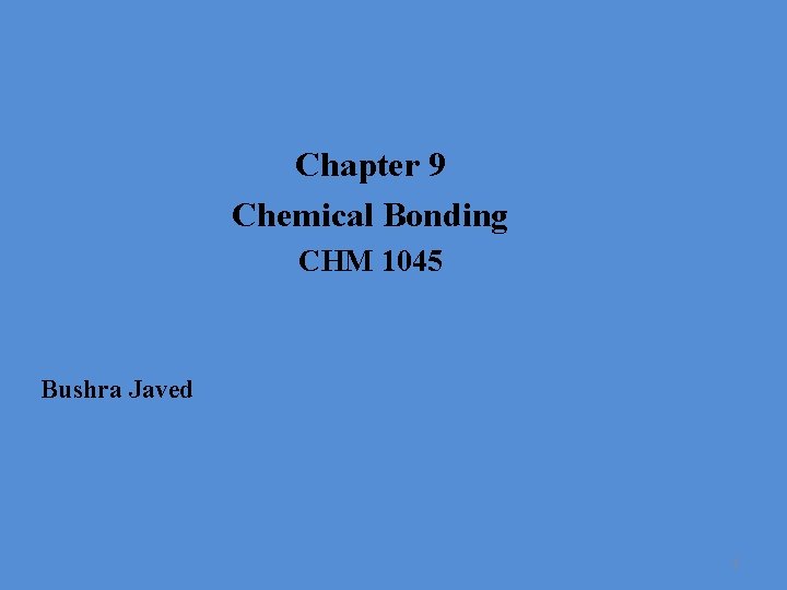 Chapter 9 Chemical Bonding CHM 1045 Bushra Javed 1 