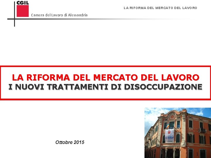 LA RIFORMA DEL MERCATO DEL LAVORO Camera del Lavoro di Alessandria LA RIFORMA DEL