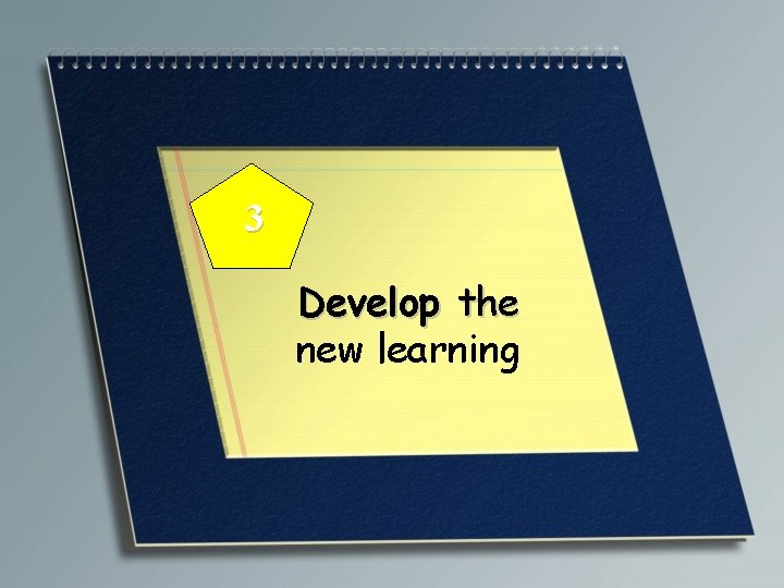 3 Develop the new learning 