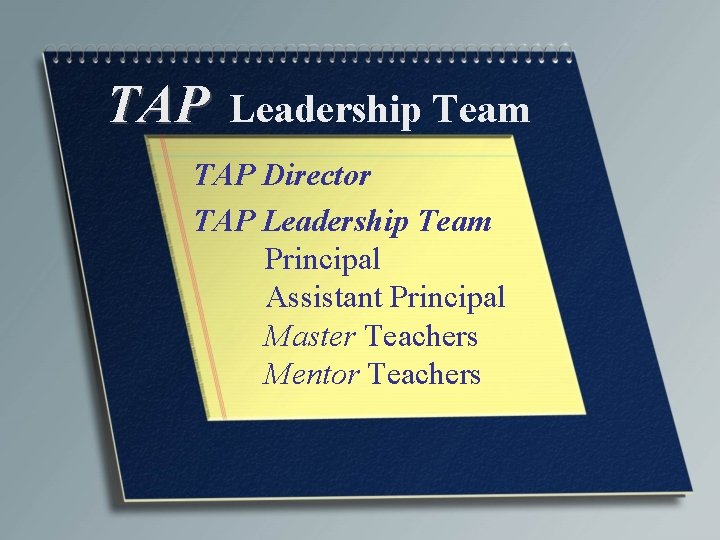 TAP Leadership Team TAP Director TAP Leadership Team Principal Assistant Principal Master Teachers Mentor
