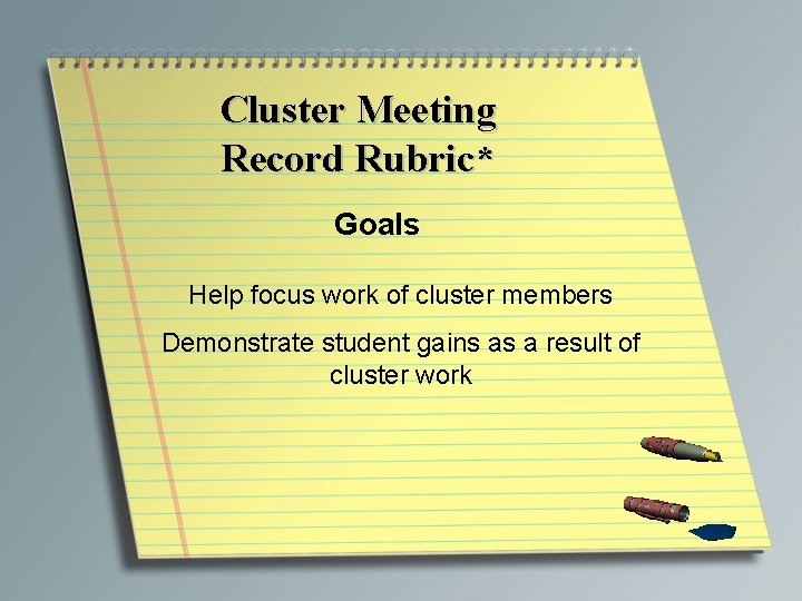 Cluster Meeting Record Rubric* Goals Help focus work of cluster members Demonstrate student gains