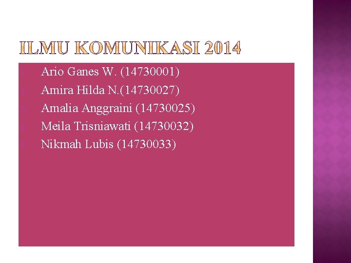 1. 2. 3. 4. 5. Ario Ganes W. (14730001) Amira Hilda N. (14730027) Amalia