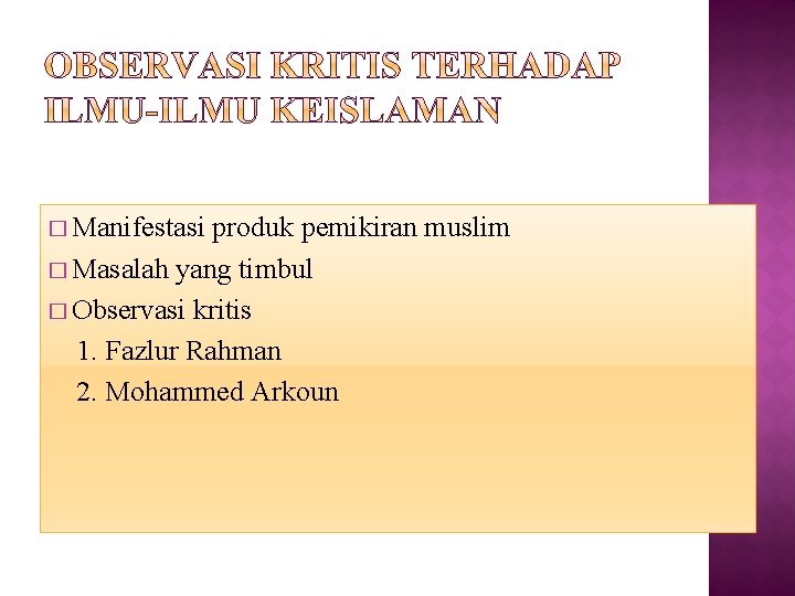 � Manifestasi produk pemikiran muslim � Masalah yang timbul � Observasi kritis 1. Fazlur