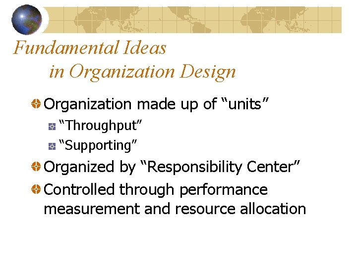 Fundamental Ideas in Organization Design Organization made up of “units” “Throughput” “Supporting” Organized by