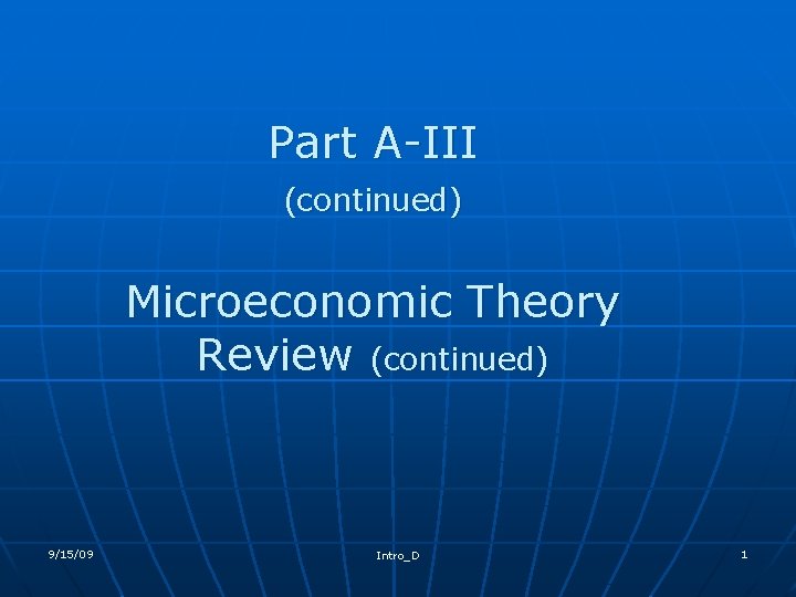 Part A-III (continued) Microeconomic Theory Review (continued) 9/15/09 Intro_D 1 