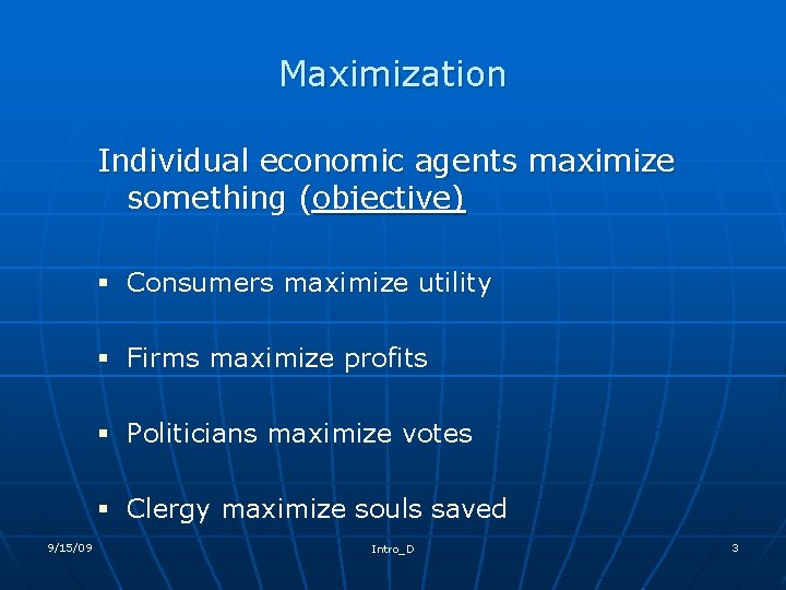 Maximization Individual economic agents maximize something (objective) § Consumers maximize utility § Firms maximize