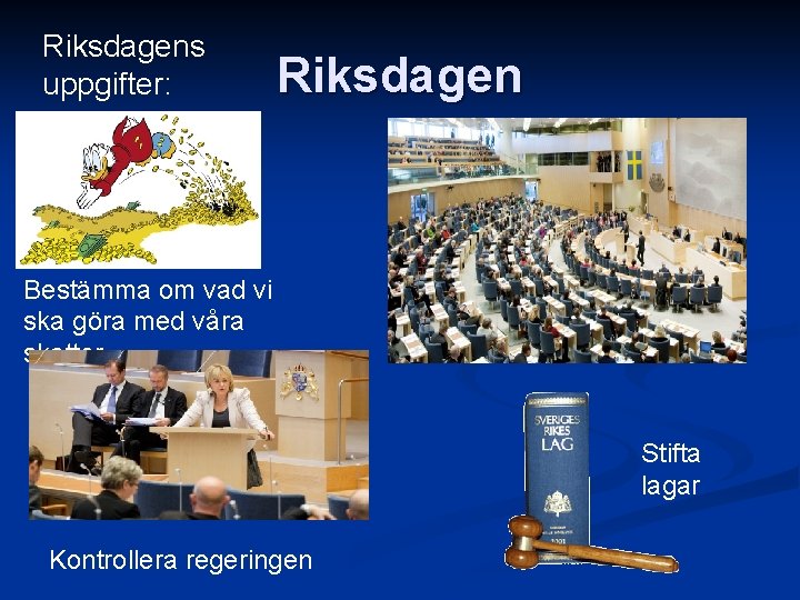 Riksdagens uppgifter: Riksdagen Bestämma om vad vi ska göra med våra skatter Stifta lagar
