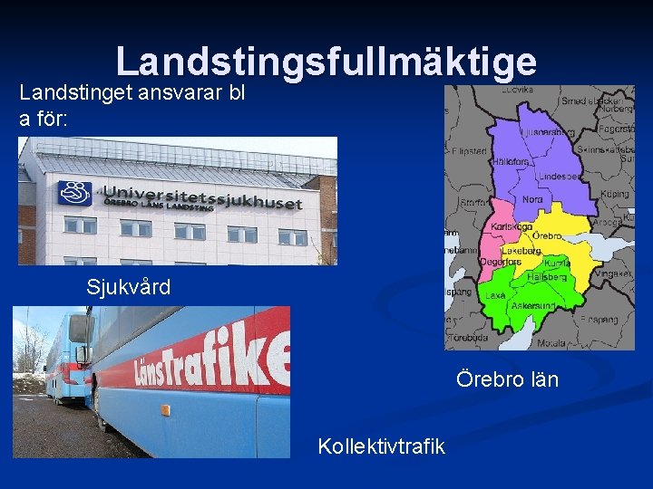 Landstingsfullmäktige Landstinget ansvarar bl a för: Sjukvård Örebro län Kollektivtrafik 