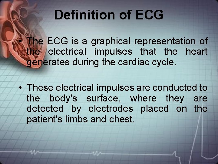 Definition of ECG • The ECG is a graphical representation of the electrical impulses Definition of ECG • The ECG is a graphical representation of the electrical impulses