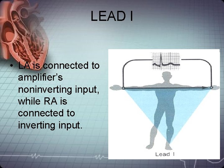 LEAD I • LA is connected to amplifier’s noninverting input, while RA is connected LEAD I • LA is connected to amplifier’s noninverting input, while RA is connected