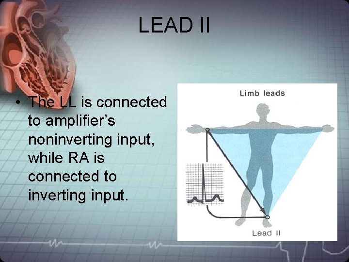LEAD II • The LL is connected to amplifier’s noninverting input, while RA is LEAD II • The LL is connected to amplifier’s noninverting input, while RA is
