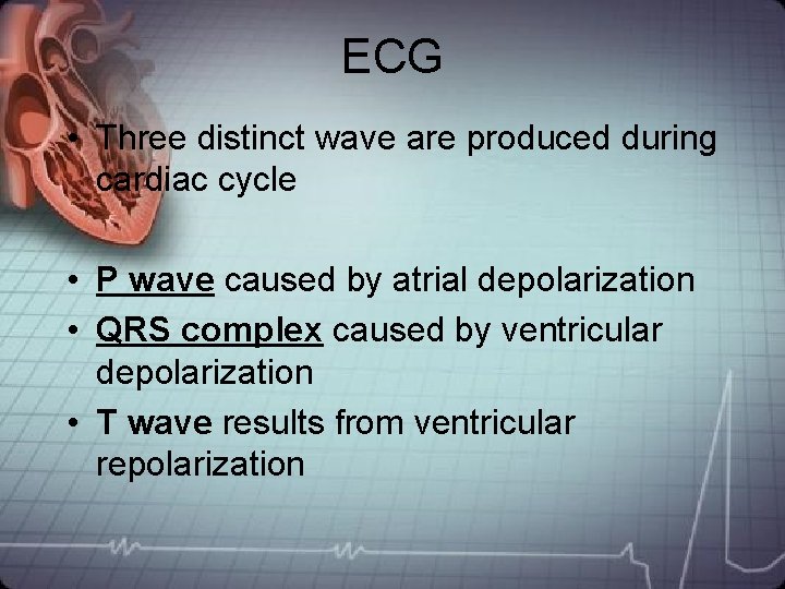ECG • Three distinct wave are produced during cardiac cycle • P wave caused ECG • Three distinct wave are produced during cardiac cycle • P wave caused