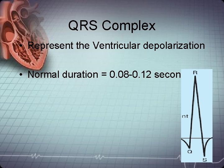 QRS Complex • Represent the Ventricular depolarization • Normal duration = 0. 08 -0. QRS Complex • Represent the Ventricular depolarization • Normal duration = 0. 08 -0.
