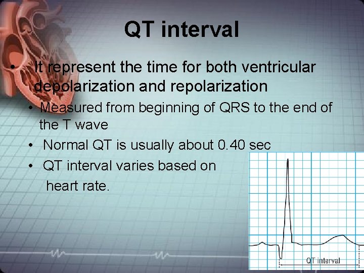 QT interval • It represent the time for both ventricular depolarization and repolarization • QT interval • It represent the time for both ventricular depolarization and repolarization •