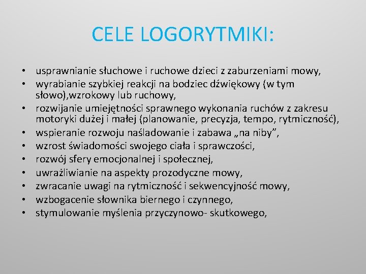 CELE LOGORYTMIKI: • usprawnianie słuchowe i ruchowe dzieci z zaburzeniami mowy, • wyrabianie szybkiej