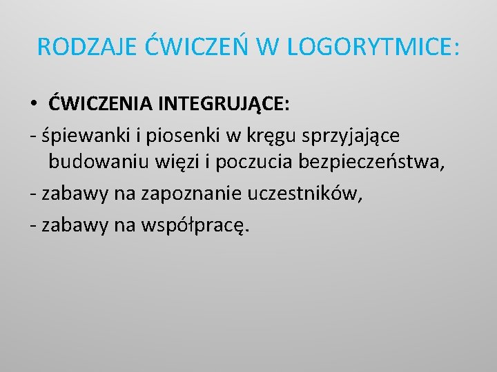 RODZAJE ĆWICZEŃ W LOGORYTMICE: • ĆWICZENIA INTEGRUJĄCE: - śpiewanki i piosenki w kręgu sprzyjające