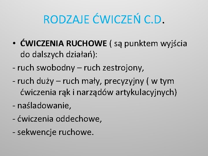 RODZAJE ĆWICZEŃ C. D. • ĆWICZENIA RUCHOWE ( są punktem wyjścia do dalszych działań):