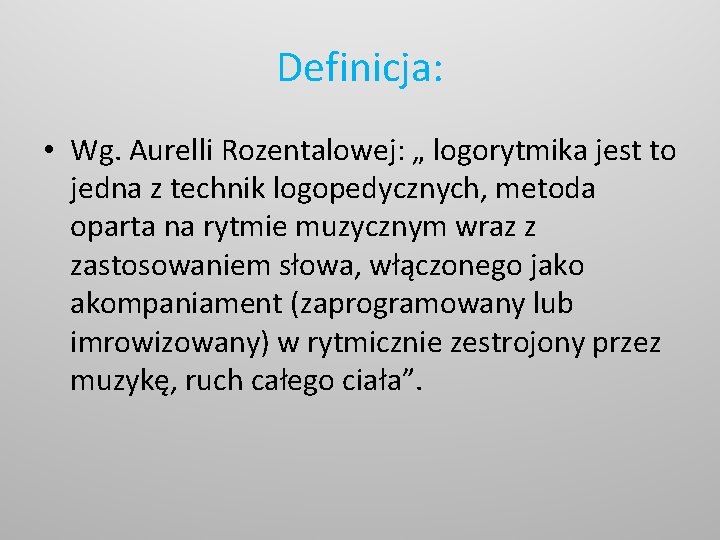 Definicja: • Wg. Aurelli Rozentalowej: „ logorytmika jest to jedna z technik logopedycznych, metoda