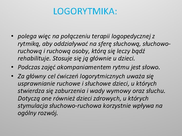 LOGORYTMIKA: • polega więc na połączeniu terapii logopedycznej z rytmiką, aby oddziaływać na sferę