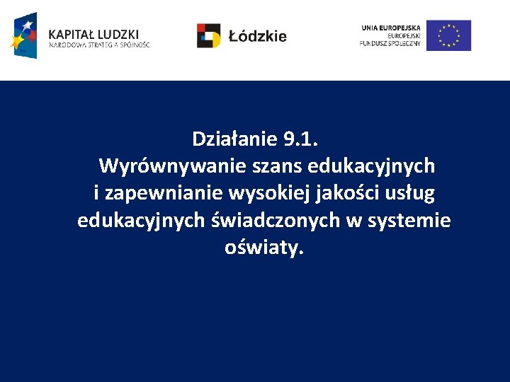 Działanie 9. 1. Wyrównywanie szans edukacyjnych i zapewnianie wysokiej jakości usług edukacyjnych świadczonych w