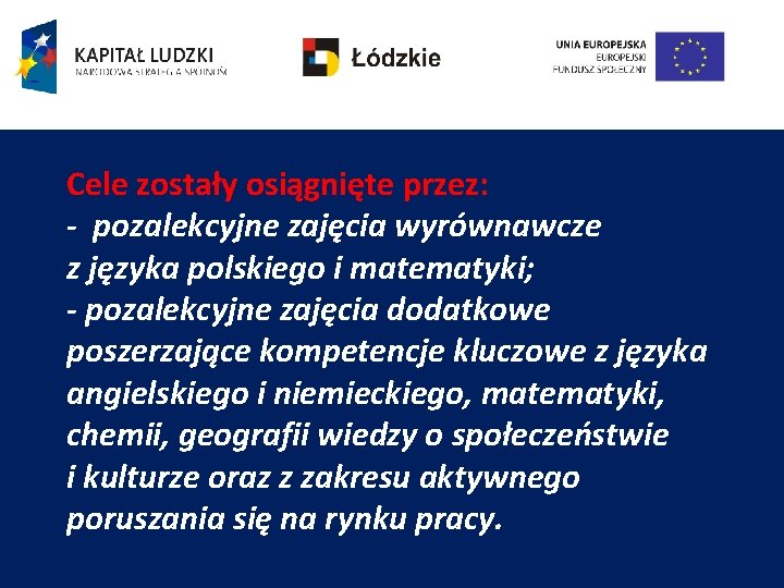 Cele zostały osiągnięte przez: - pozalekcyjne zajęcia wyrównawcze z języka polskiego i matematyki; -