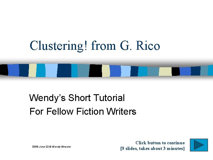 Clustering! from G. Rico Wendy’s Short Tutorial For Fellow Fiction Writers 2008 -June-22 ©