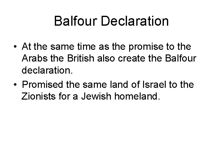 Balfour Declaration • At the same time as the promise to the Arabs the