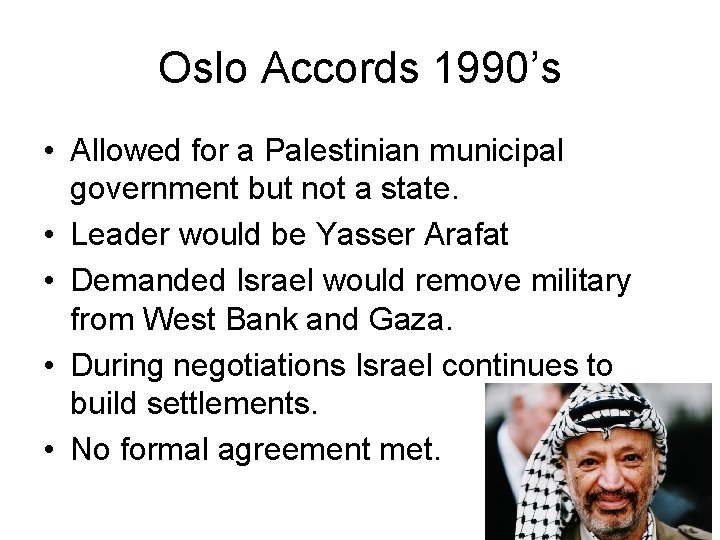 Oslo Accords 1990’s • Allowed for a Palestinian municipal government but not a state.